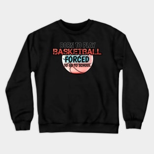 Born To Play Basketball Forced To Go To School Crewneck Sweatshirt